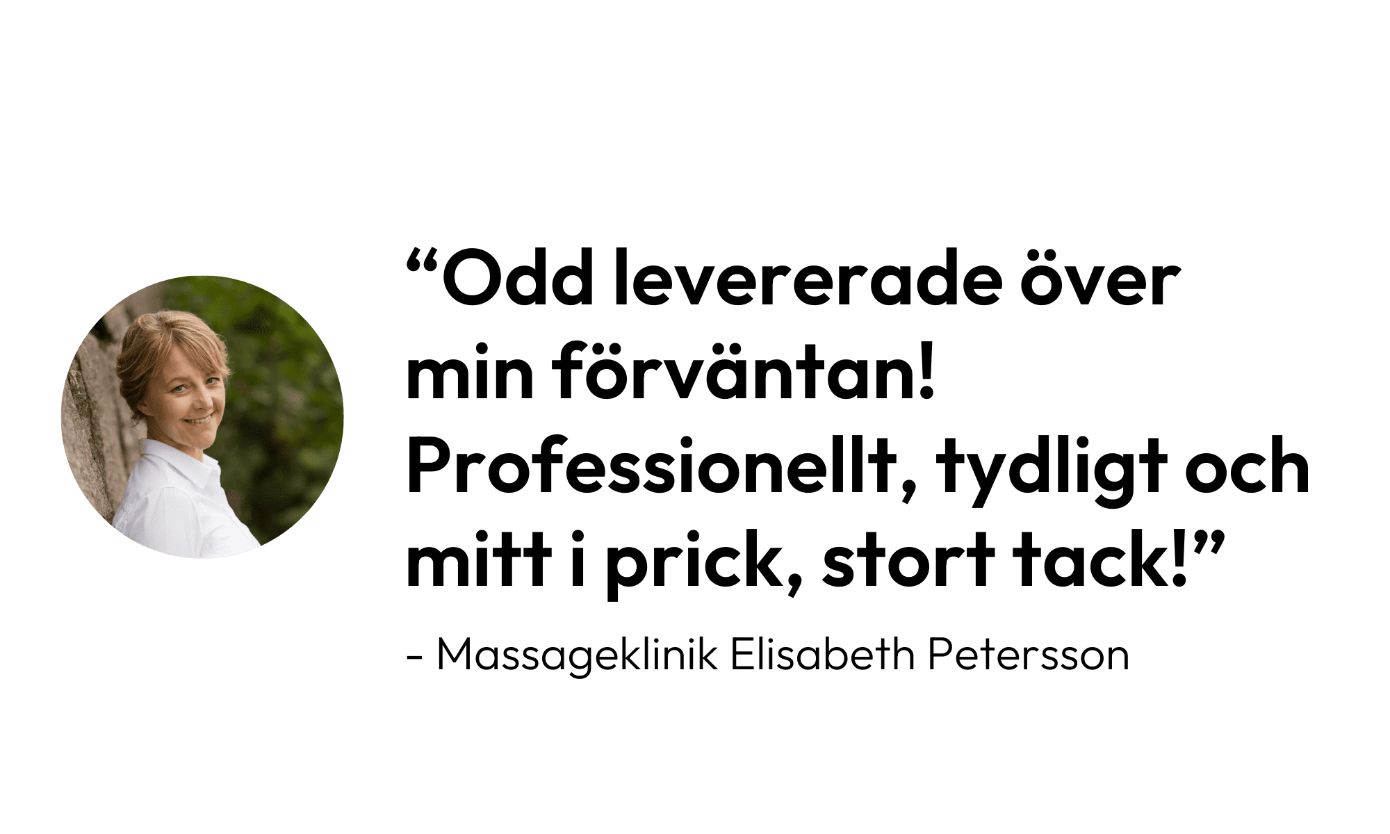 Citat från Elisabeth Petersson: "Odd levererade över förväntan! Professionellt, tydligt och mitt i prick, stort tack!"